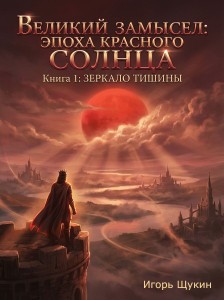 Обложка для книги ВЕЛИКИЙ ЗАМЫСЕЛ: ЭПОХА КРАСНОГО СОЛНЦА Книга 1: ЗЕРКАЛО ТИШИНЫ